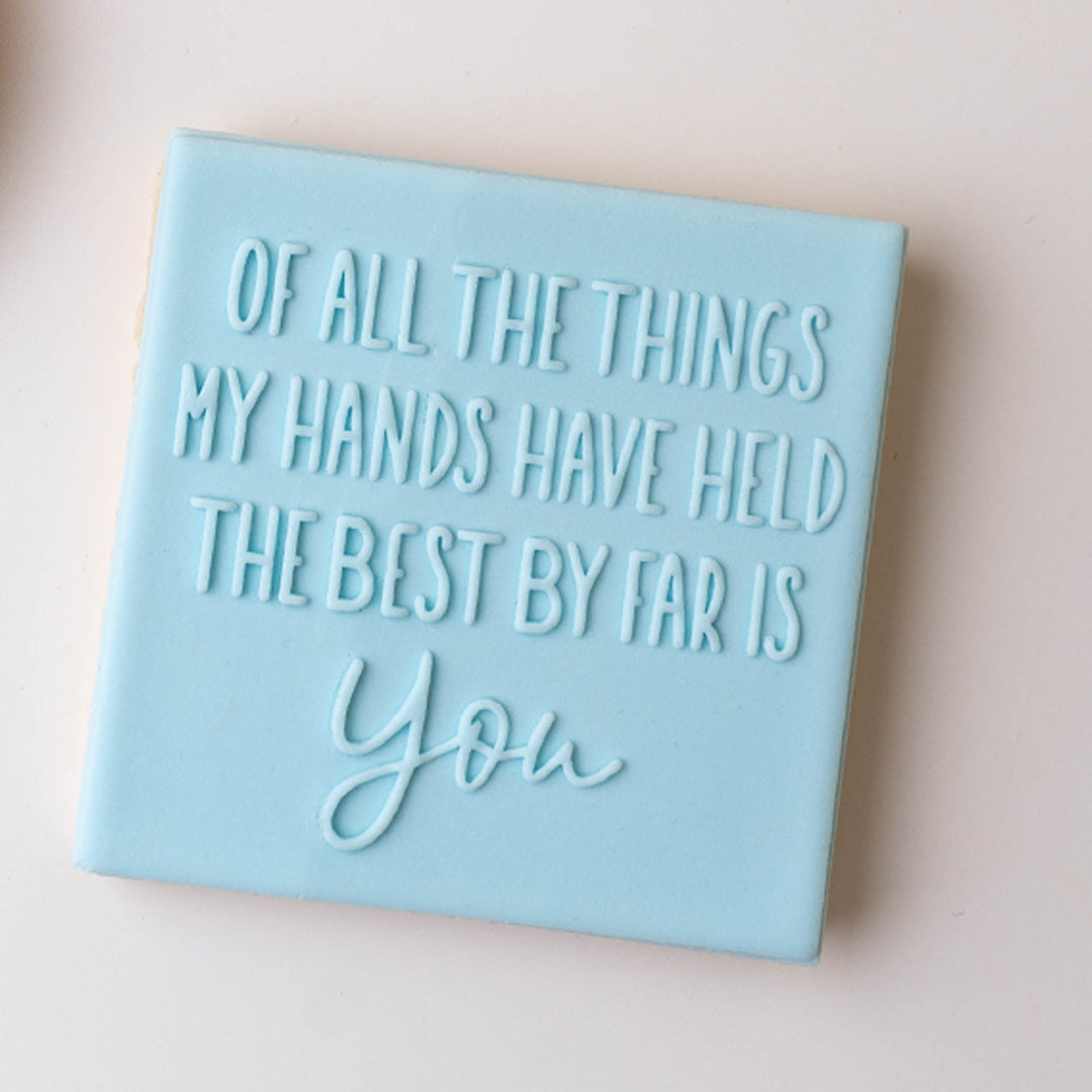 Of all the things my hands have held, the best by far is you stamp